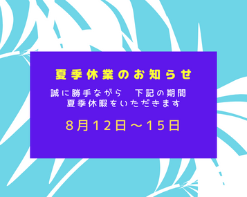 夏季休業のお知らせ 8月12日(金)~15日(月)お休みさせていただきます